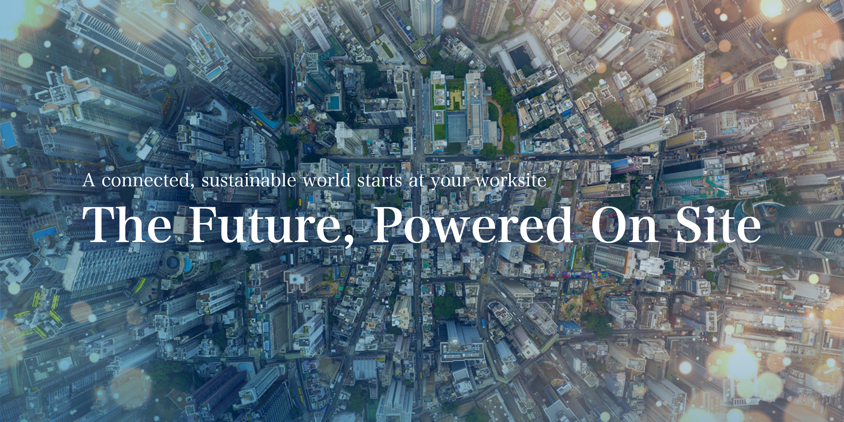 A connected, sustainable world starts at your worksite The Future, Powered On Site